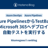 Azure PipelinesからTestBase for Microsoft 365へデプロイして自動テストを実行する