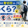 自転車の青切符はいくら？スマホ・イヤホン・歩道走行など反則金を解説