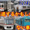 2023年 引退の可能性のある車両を特集!【早めの記録を‼】