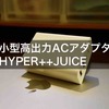 遂にACアダプタ問題に決着！HyperJuice