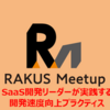 【Meetup】SaaS開発リーダーが実践する開発速度向上プラクティス/海外拠点、スクラム、時間管理