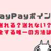 PayPayポイントを送る方法は？なぜ送れない？送金する唯一の方法とは？