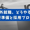 【経験者が語る】海外就職に必要な準備と採用プロセス【ロードマップ】