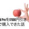 17000円引きでiPadProとApplePencilを買う方法