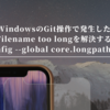 WindowsのGit操作で発生したFilename too longを解決する(git config --global core.longpaths true)