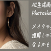 AI生成画像をPhotoshopで整形！メイクや美容整形が理解しやすくなるかも？