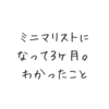 ミニマリストになってわかったこと