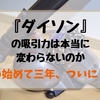 『ダイソン』の吸引力は本当に変わらないのか【使用歴三年・・・ついに！？】