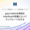 grpc-kotlinの実装をinterfaceの定義によってテンプレート化する