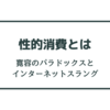 【性的消費とは】寛容のパラドックスとインターネットスラング
