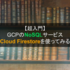 【超入門】GCPのNoSQL、Cloud Firestoreを使ってみる