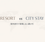 シティステイ旅行のメリット・デメリットとは？初心者目線で分かる向き・不向きと失敗しないコツ