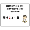2025年7月15日（火） ● 阪神 2-3 中日
