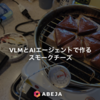 VLMとAIエージェントで作るスモークチーズ