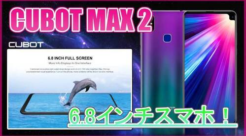 【CUBOT MAX 2 スペック紹介】6.8インチの大画面スマホ！CUBOT MAXより全体的に性能アップしたモデルが登場！