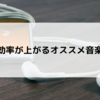 作業効率が上がるオススメ音楽３選