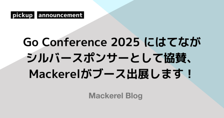 Go Conference 2025 にはてながシルバースポンサーとして協賛、Mackerelがブース出展します！ #gocon