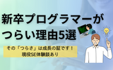 新卒プログラマーがつらい理由5選と今すぐできる解決策【現役SE体験談あり】