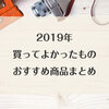 【2019年】買ってよかったもの10選！生活向上おすすめ商品まとめ