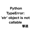 TypeError: 'str' object is not callableの治し方