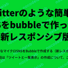 twitter のような簡単な SNS を bubble で作ってみる（新レスポンシブ版）1： ツイートと一覧表示 