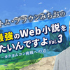 【トム・ブラウンみちおの「合体！最強のWeb小説を作りたいんですよ」 Vol.3 】みちお「短編賞への応募なのに、勢い余って2万字書いちゃいました！」　カクヨム運営「キャーーーー！！」