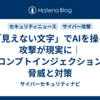 「見えない文字」でAIを操る攻撃が現実に｜プロンプトインジェクションの脅威と対策