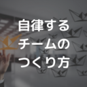 現役ｻﾗﾘｰﾏﾝが考えた自律するチームのつくり方