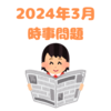 【テスト対策用】2024年3月 時事問題