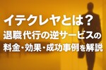 イテクレヤとは？退職代行の逆サービスの料金・効果・成功事例を解説