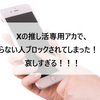 【Ｘの推し活専用アカ】Ｘで知らない人にブロックされて傷ついている件…（同担拒否という理由でブロックされると傷つきますね）