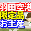 羽田空港のお土産！　羽田空港限定品、期間限定品を買いたいなら！