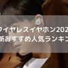 【安いおしゃれなワイヤレスイヤホン】おすすめ人気ランキングTOP10｜イヤホンの選び方・着眼点も詳しく解説