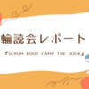 みんなで学ぶスクラム！SCRUM BOOT CAMP THE BOOKの輪読会レポート