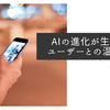 AIの進化が生んだユーザーとの温度差