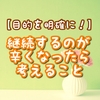 【目的を明確に！】継続するのが辛くなったら考えること