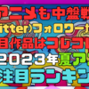 「夏アニメも中盤戦！Ｘ（Twitter）フォロワーが選ぶ！注目作品はコレコレ！夏アニメ注目ランキング！」気ままにアニメランキング！