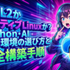 WSL2かネイティブLinuxか？Python・AI開発環境の選び方と完全構築手順