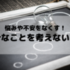 【余計なことを考えない方法6選｜余計なことを考えるくせをやめるためには？】