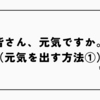 皆さん、元気ですか。(元気を出す方法①)