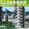 「メタボリズムの未来都市展」＠森美術館（六本木）