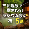 「【三朝温泉】ラジウム温泉で癒されるおすすめ宿5選｜歴史・効能・人気宿を徹底紹介