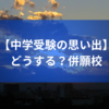 【中学受験の思い出】どうする？併願校