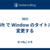 Swift で Window のタイトルを変更する