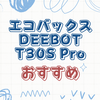 エコバックス DEEBOT T30S Proの全貌！味わい深いお掃除体験を解説