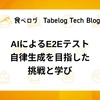 AIによるE2Eテスト自律生成を目指した挑戦と学び