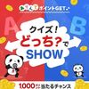 8/12まで！楽天ポイントクラブのクイズ！どっち？でSHOWで楽天ポイントが1000ポイントが当たるかも！