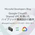 Google CloudのShared VPCを用いたハイブリッド環境設計の勘所