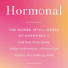 Search and download ebooks Hormonal: The Hidden Intelligence of Hormones -- How They Drive Desire, Shape Relationships, Influence Our Choices, and Make Us Wiser