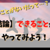 【やりたいことがない方へ】まずは、できることから始めてみましょう